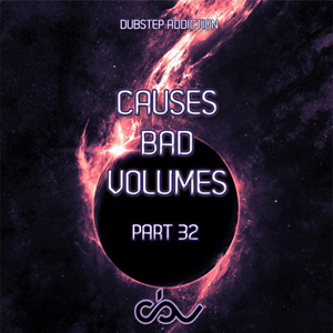 Causes Bad Volumes [Dubstep Addiction] Part 32
